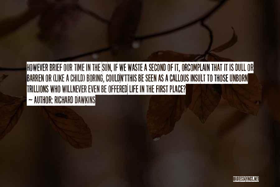 Richard Dawkins Quotes: However Brief Our Time In The Sun, If We Waste A Second Of It, Orcomplain That It Is Dull Or