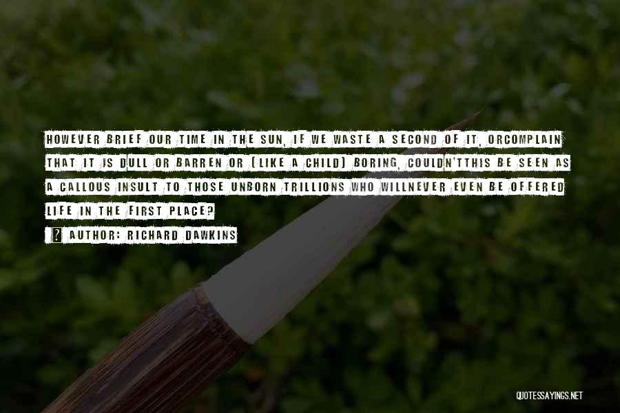 Richard Dawkins Quotes: However Brief Our Time In The Sun, If We Waste A Second Of It, Orcomplain That It Is Dull Or