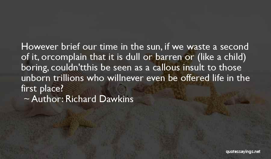 Richard Dawkins Quotes: However Brief Our Time In The Sun, If We Waste A Second Of It, Orcomplain That It Is Dull Or