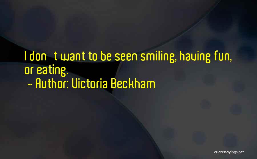 Victoria Beckham Quotes: I Don't Want To Be Seen Smiling, Having Fun, Or Eating.