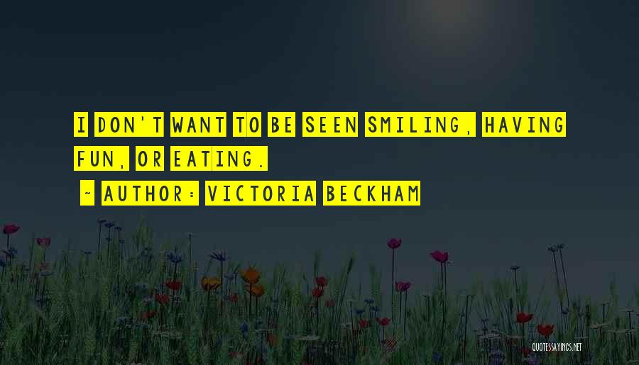 Victoria Beckham Quotes: I Don't Want To Be Seen Smiling, Having Fun, Or Eating.