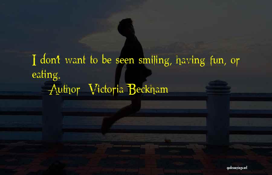 Victoria Beckham Quotes: I Don't Want To Be Seen Smiling, Having Fun, Or Eating.