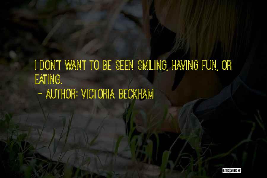 Victoria Beckham Quotes: I Don't Want To Be Seen Smiling, Having Fun, Or Eating.