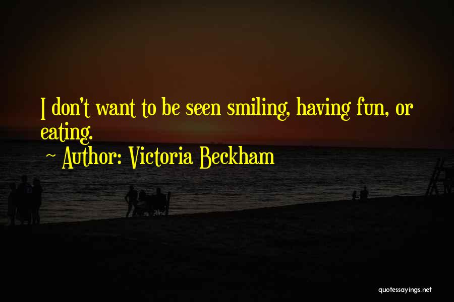 Victoria Beckham Quotes: I Don't Want To Be Seen Smiling, Having Fun, Or Eating.