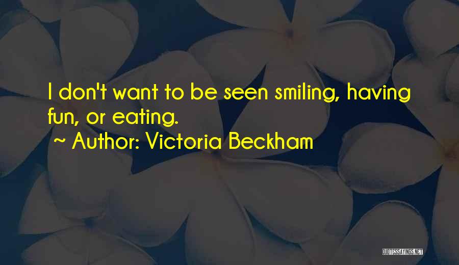 Victoria Beckham Quotes: I Don't Want To Be Seen Smiling, Having Fun, Or Eating.