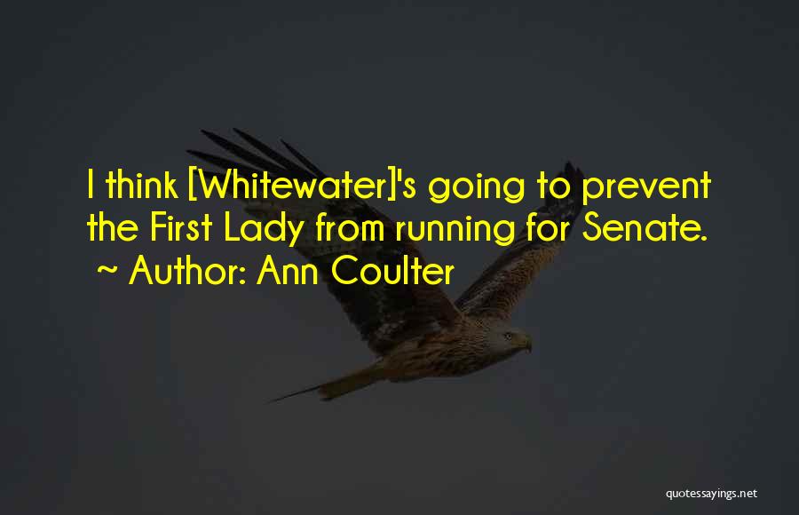 Ann Coulter Quotes: I Think [whitewater]'s Going To Prevent The First Lady From Running For Senate.