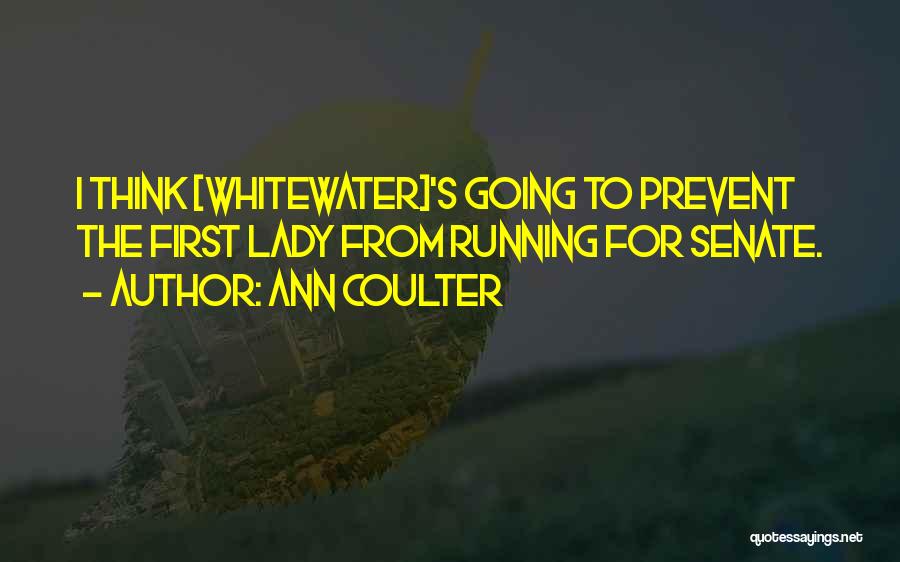 Ann Coulter Quotes: I Think [whitewater]'s Going To Prevent The First Lady From Running For Senate.