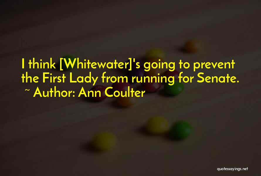 Ann Coulter Quotes: I Think [whitewater]'s Going To Prevent The First Lady From Running For Senate.