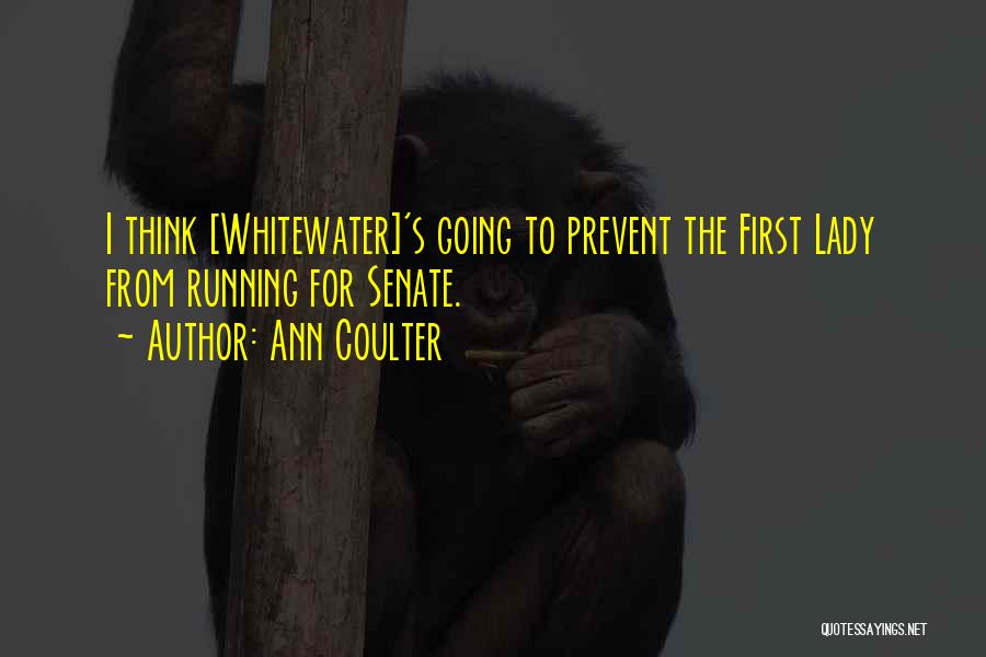 Ann Coulter Quotes: I Think [whitewater]'s Going To Prevent The First Lady From Running For Senate.