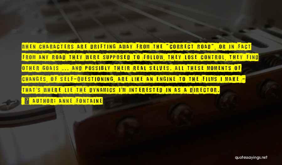 Anne Fontaine Quotes: When Characters Are Drifting Away From The Correct Road, Or In Fact From Any Road They Were Supposed To Follow,