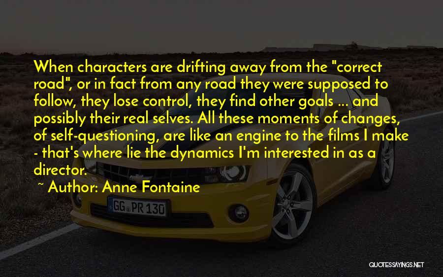 Anne Fontaine Quotes: When Characters Are Drifting Away From The Correct Road, Or In Fact From Any Road They Were Supposed To Follow,