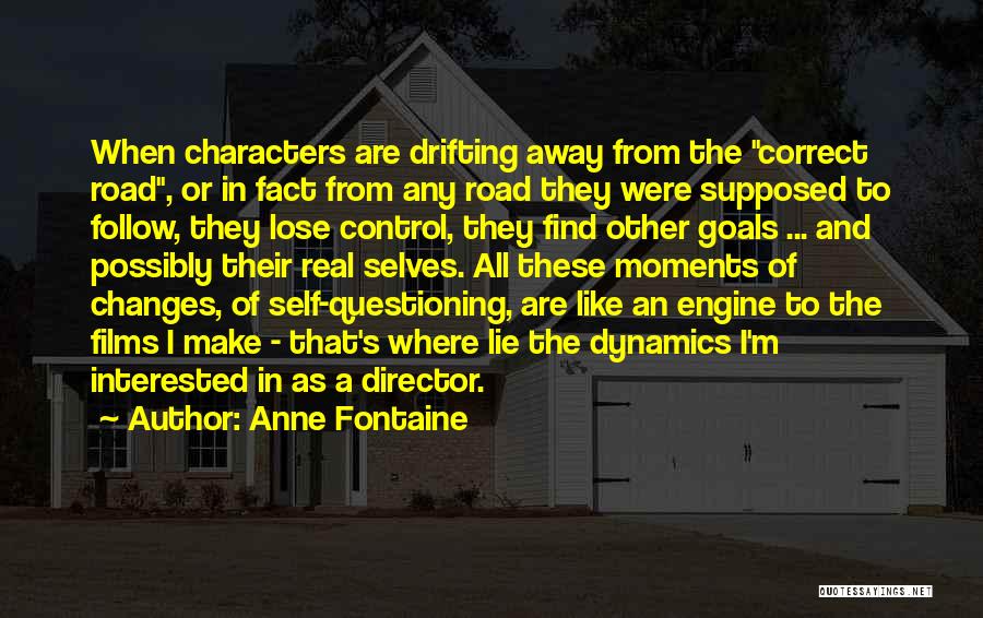 Anne Fontaine Quotes: When Characters Are Drifting Away From The Correct Road, Or In Fact From Any Road They Were Supposed To Follow,