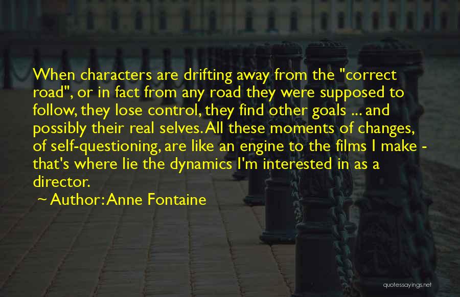 Anne Fontaine Quotes: When Characters Are Drifting Away From The Correct Road, Or In Fact From Any Road They Were Supposed To Follow,