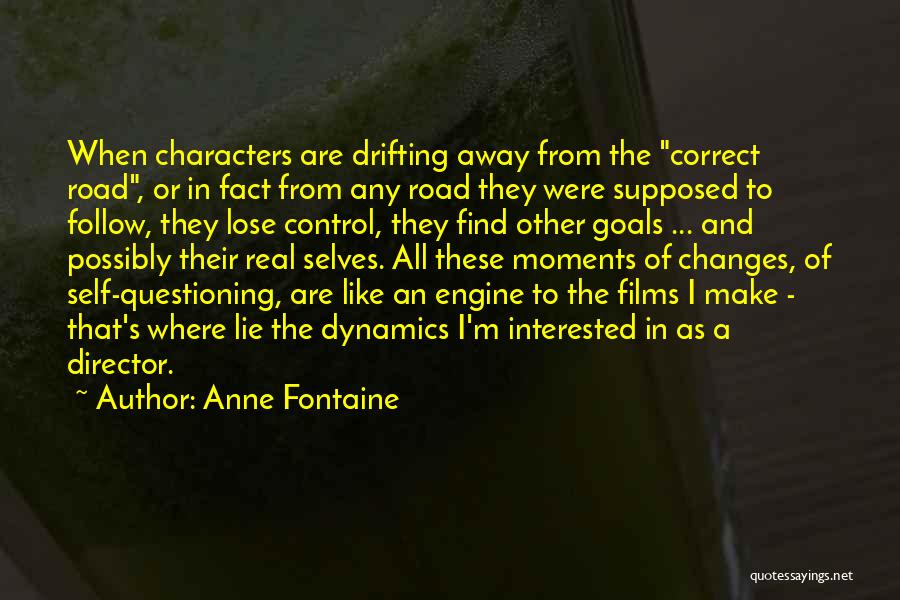 Anne Fontaine Quotes: When Characters Are Drifting Away From The Correct Road, Or In Fact From Any Road They Were Supposed To Follow,