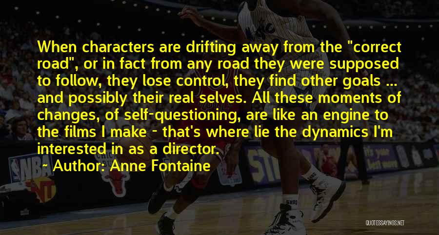 Anne Fontaine Quotes: When Characters Are Drifting Away From The Correct Road, Or In Fact From Any Road They Were Supposed To Follow,