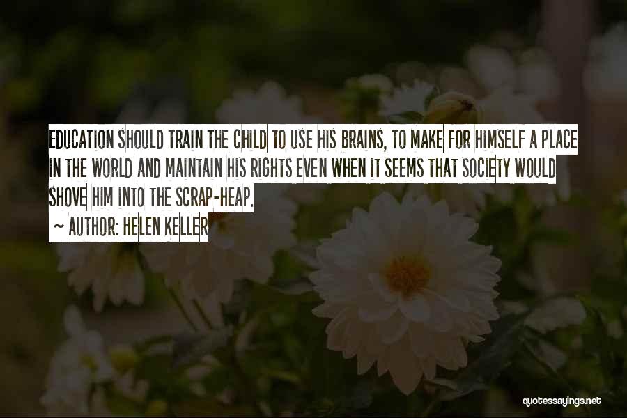Helen Keller Quotes: Education Should Train The Child To Use His Brains, To Make For Himself A Place In The World And Maintain