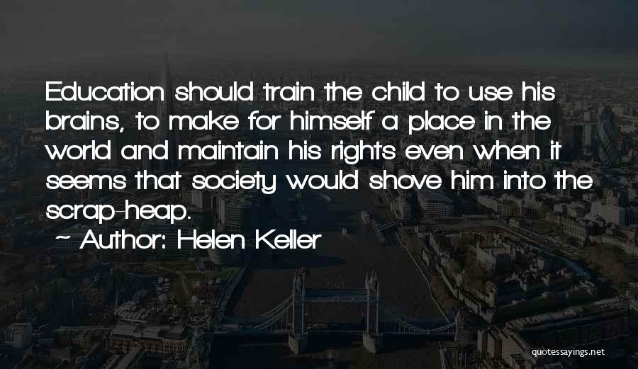 Helen Keller Quotes: Education Should Train The Child To Use His Brains, To Make For Himself A Place In The World And Maintain