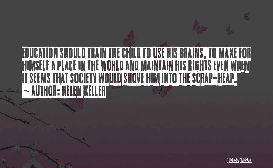 Helen Keller Quotes: Education Should Train The Child To Use His Brains, To Make For Himself A Place In The World And Maintain