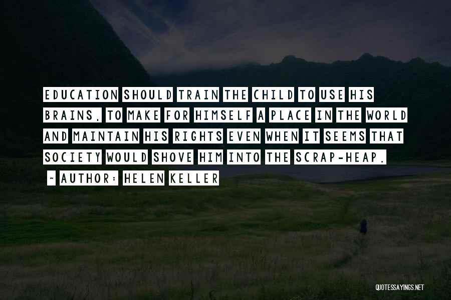 Helen Keller Quotes: Education Should Train The Child To Use His Brains, To Make For Himself A Place In The World And Maintain