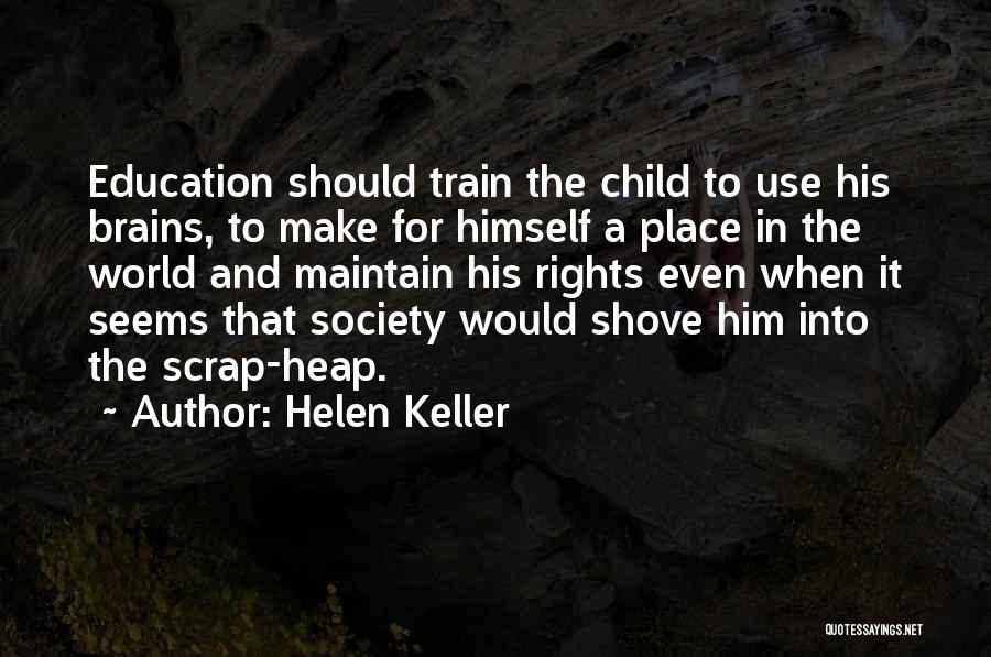 Helen Keller Quotes: Education Should Train The Child To Use His Brains, To Make For Himself A Place In The World And Maintain