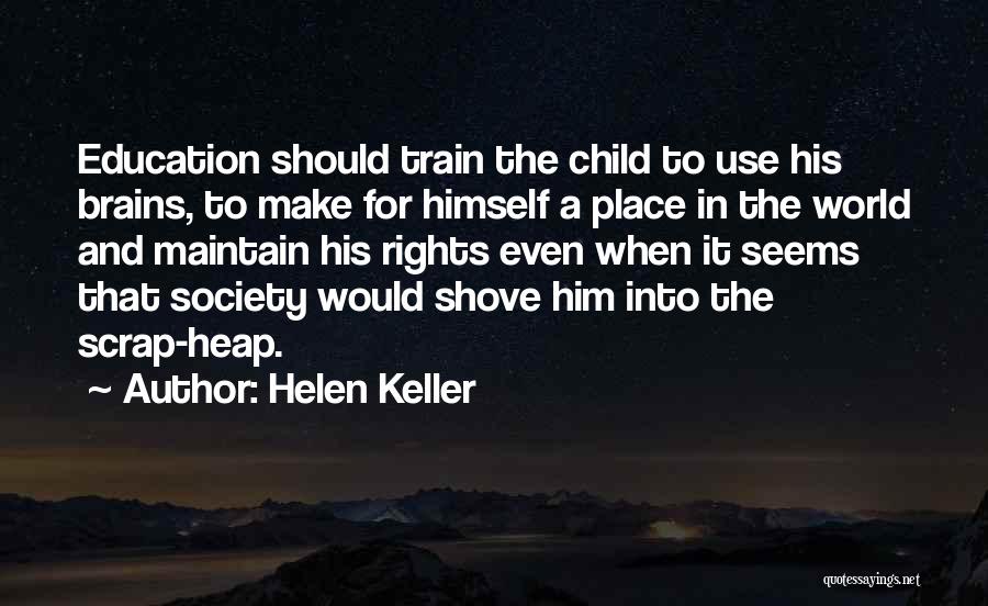 Helen Keller Quotes: Education Should Train The Child To Use His Brains, To Make For Himself A Place In The World And Maintain