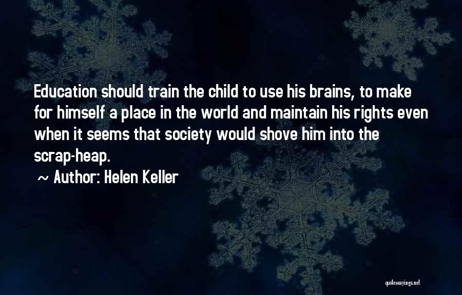 Helen Keller Quotes: Education Should Train The Child To Use His Brains, To Make For Himself A Place In The World And Maintain