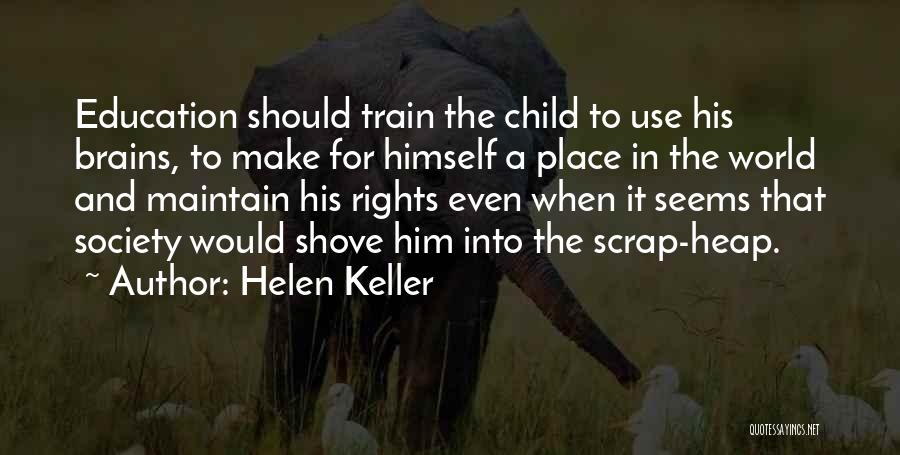 Helen Keller Quotes: Education Should Train The Child To Use His Brains, To Make For Himself A Place In The World And Maintain