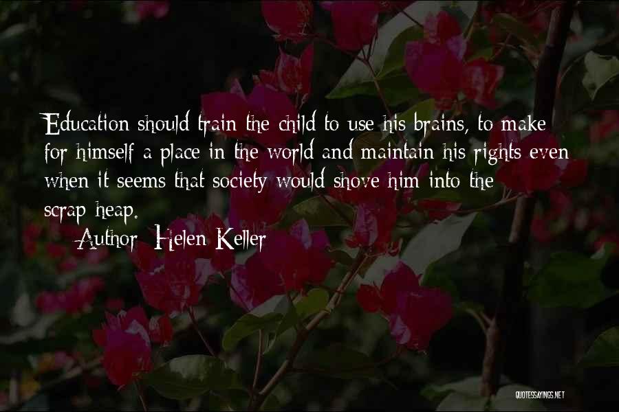 Helen Keller Quotes: Education Should Train The Child To Use His Brains, To Make For Himself A Place In The World And Maintain