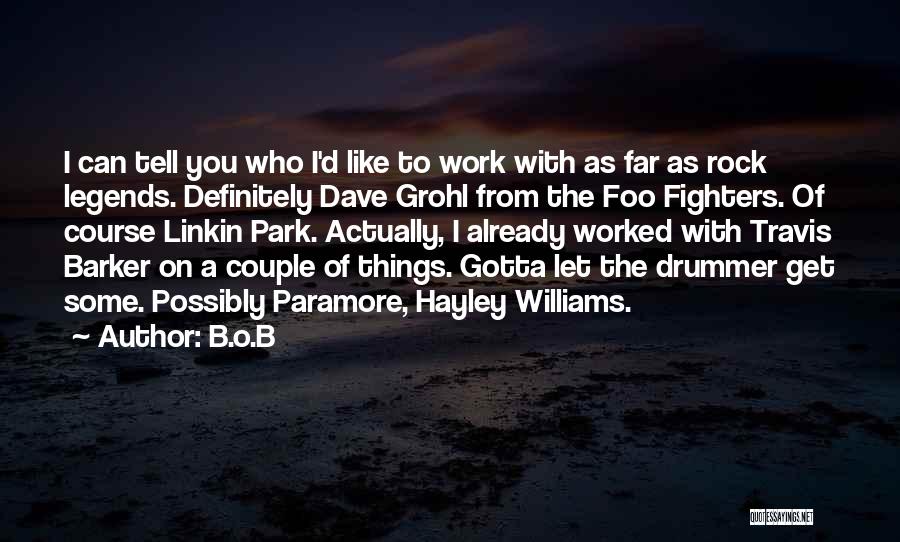 B.o.B Quotes: I Can Tell You Who I'd Like To Work With As Far As Rock Legends. Definitely Dave Grohl From The