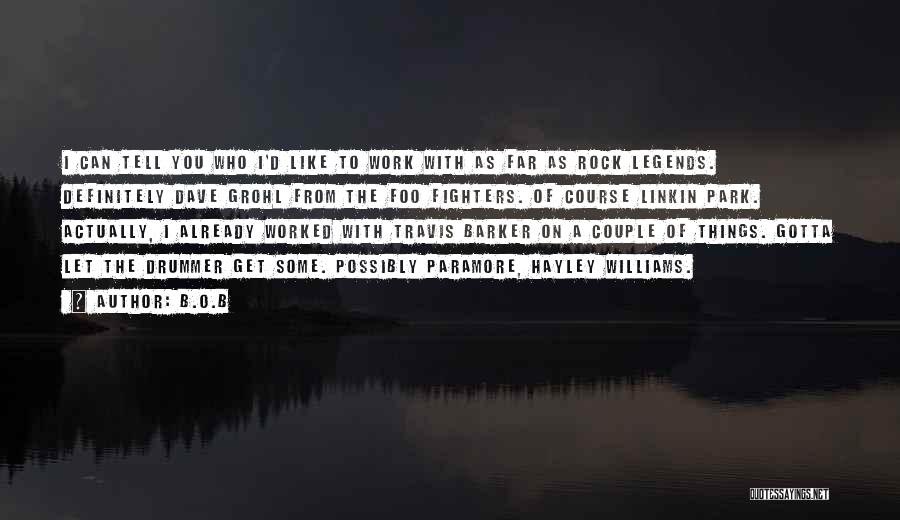 B.o.B Quotes: I Can Tell You Who I'd Like To Work With As Far As Rock Legends. Definitely Dave Grohl From The
