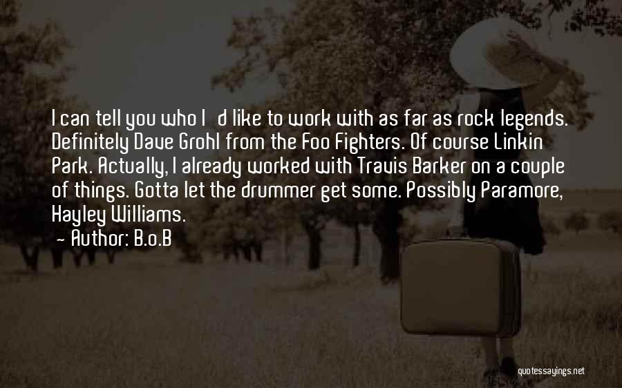 B.o.B Quotes: I Can Tell You Who I'd Like To Work With As Far As Rock Legends. Definitely Dave Grohl From The