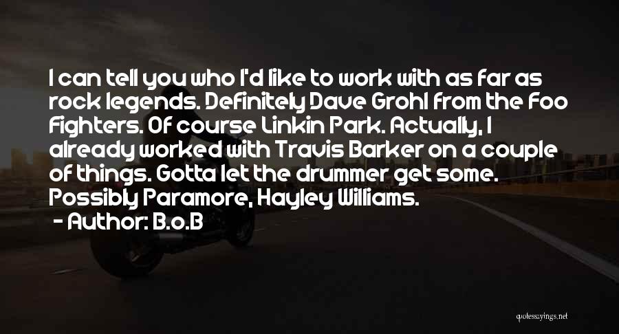 B.o.B Quotes: I Can Tell You Who I'd Like To Work With As Far As Rock Legends. Definitely Dave Grohl From The