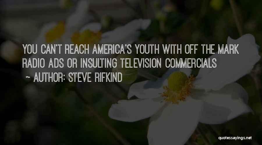 Steve Rifkind Quotes: You Can't Reach America's Youth With Off The Mark Radio Ads Or Insulting Television Commercials