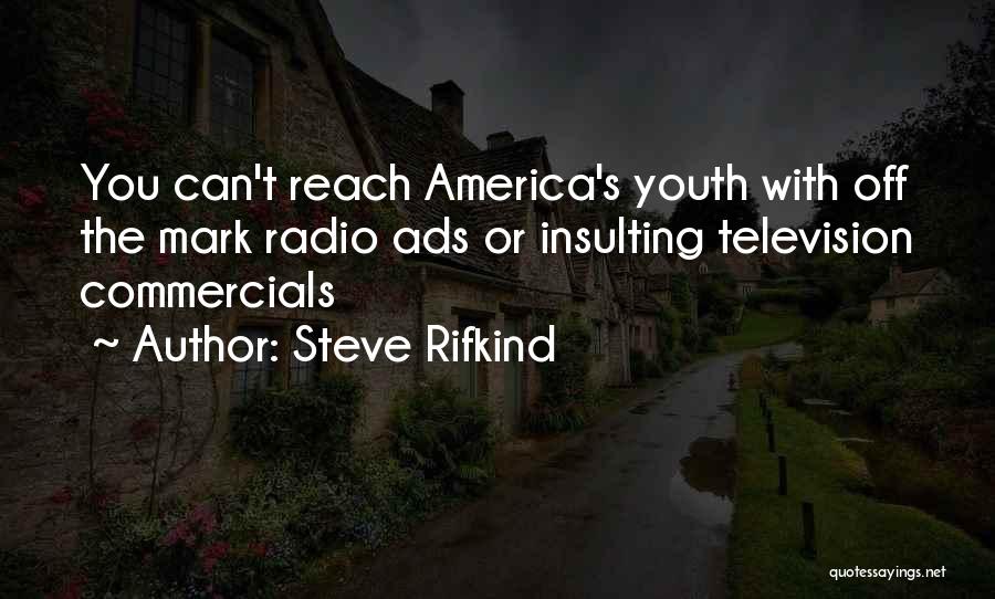 Steve Rifkind Quotes: You Can't Reach America's Youth With Off The Mark Radio Ads Or Insulting Television Commercials