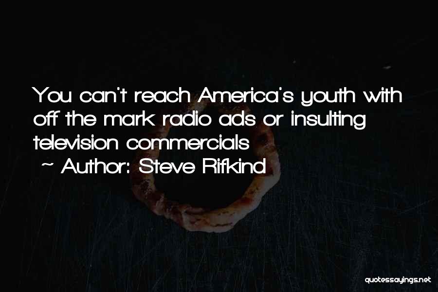 Steve Rifkind Quotes: You Can't Reach America's Youth With Off The Mark Radio Ads Or Insulting Television Commercials