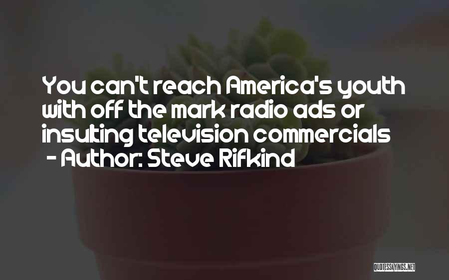 Steve Rifkind Quotes: You Can't Reach America's Youth With Off The Mark Radio Ads Or Insulting Television Commercials