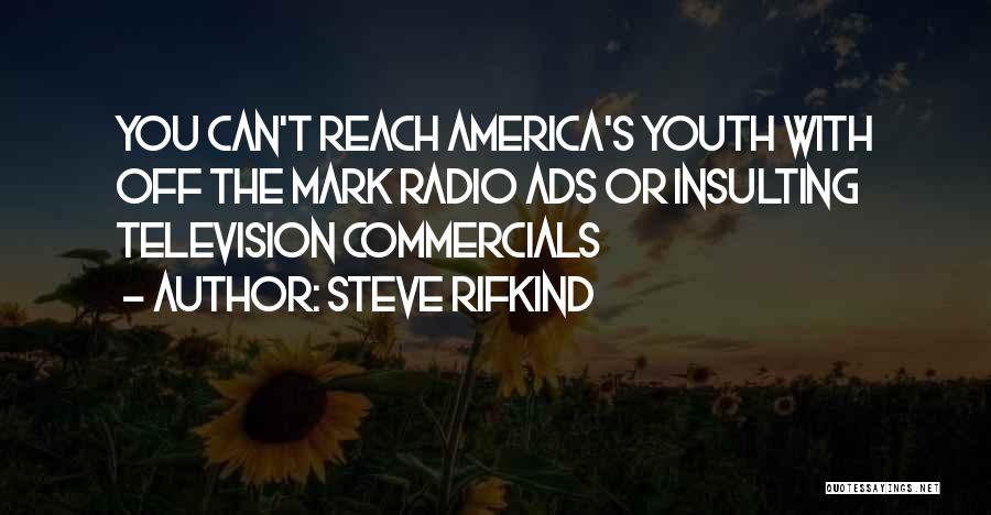 Steve Rifkind Quotes: You Can't Reach America's Youth With Off The Mark Radio Ads Or Insulting Television Commercials