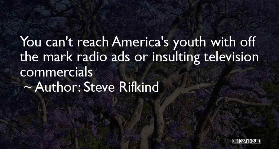 Steve Rifkind Quotes: You Can't Reach America's Youth With Off The Mark Radio Ads Or Insulting Television Commercials