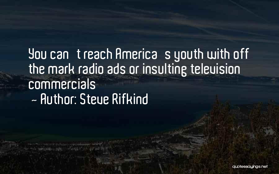 Steve Rifkind Quotes: You Can't Reach America's Youth With Off The Mark Radio Ads Or Insulting Television Commercials