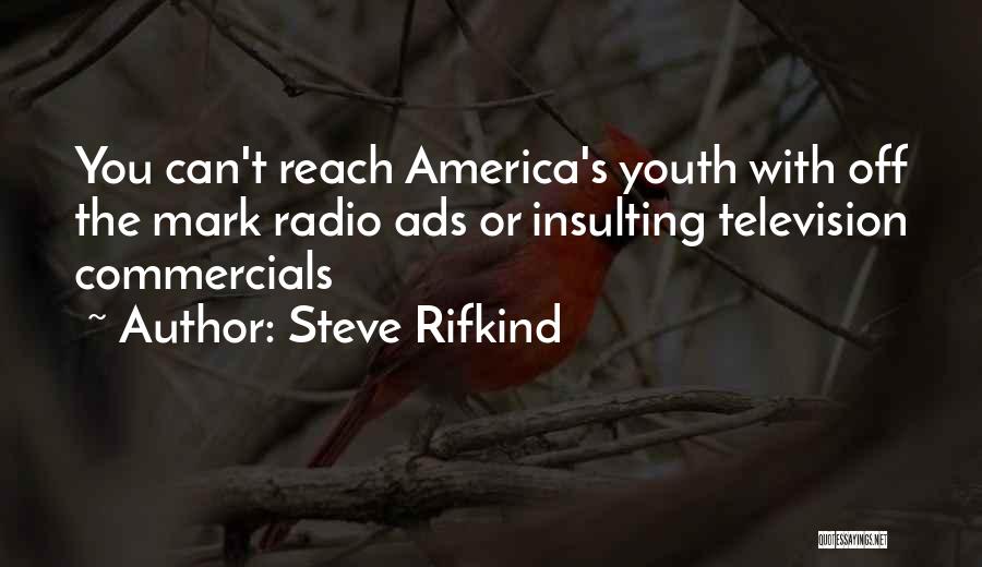 Steve Rifkind Quotes: You Can't Reach America's Youth With Off The Mark Radio Ads Or Insulting Television Commercials