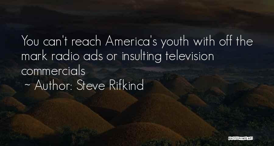 Steve Rifkind Quotes: You Can't Reach America's Youth With Off The Mark Radio Ads Or Insulting Television Commercials