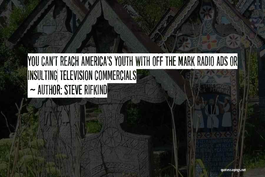 Steve Rifkind Quotes: You Can't Reach America's Youth With Off The Mark Radio Ads Or Insulting Television Commercials