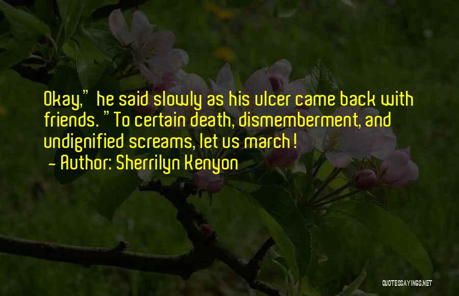 Sherrilyn Kenyon Quotes: Okay, He Said Slowly As His Ulcer Came Back With Friends. To Certain Death, Dismemberment, And Undignified Screams, Let Us