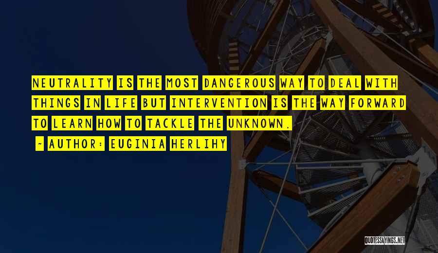 Euginia Herlihy Quotes: Neutrality Is The Most Dangerous Way To Deal With Things In Life But Intervention Is The Way Forward To Learn