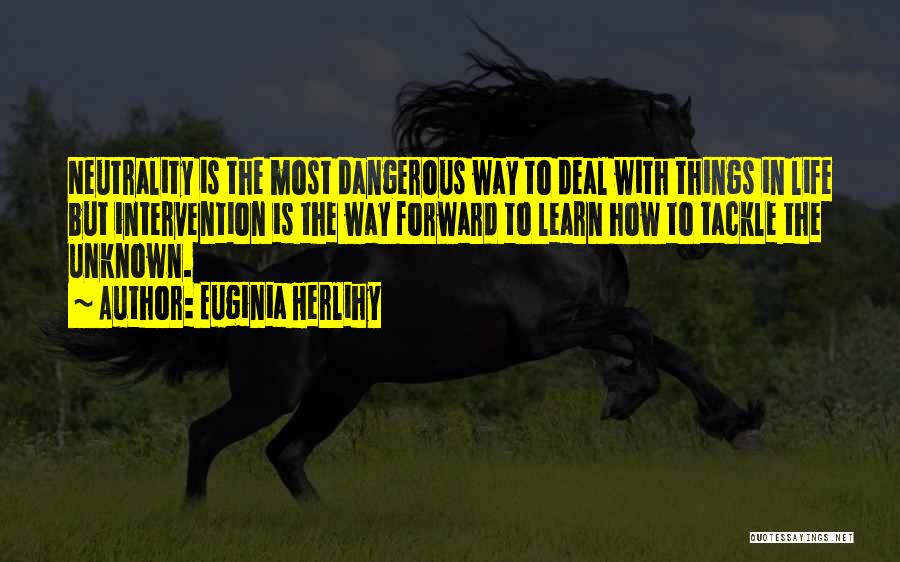 Euginia Herlihy Quotes: Neutrality Is The Most Dangerous Way To Deal With Things In Life But Intervention Is The Way Forward To Learn