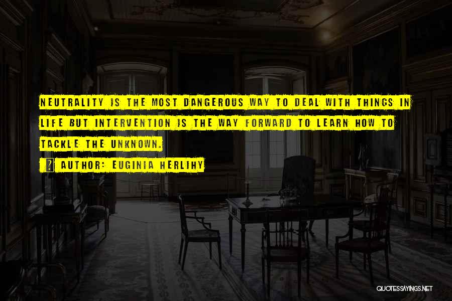 Euginia Herlihy Quotes: Neutrality Is The Most Dangerous Way To Deal With Things In Life But Intervention Is The Way Forward To Learn
