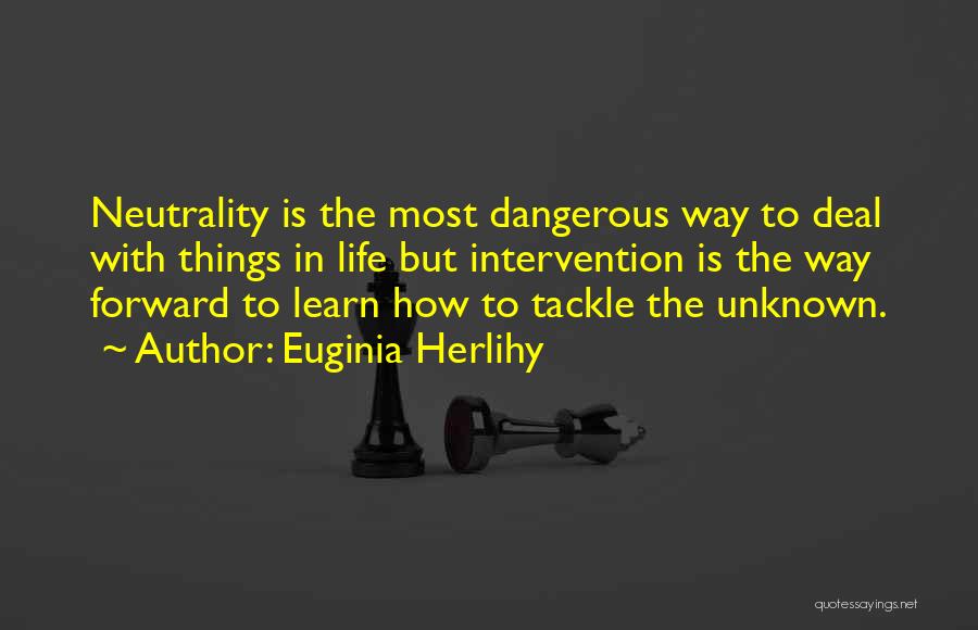Euginia Herlihy Quotes: Neutrality Is The Most Dangerous Way To Deal With Things In Life But Intervention Is The Way Forward To Learn
