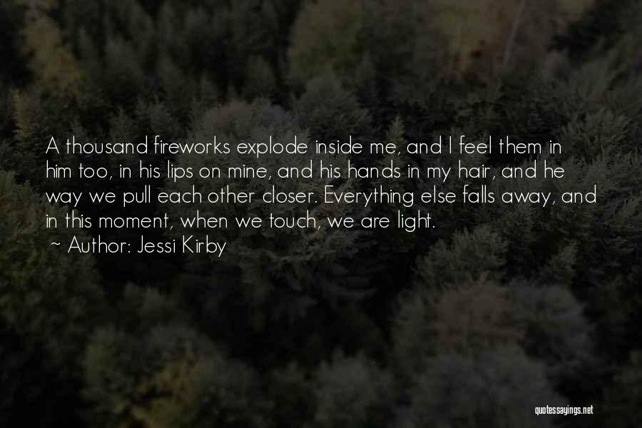 Jessi Kirby Quotes: A Thousand Fireworks Explode Inside Me, And I Feel Them In Him Too, In His Lips On Mine, And His