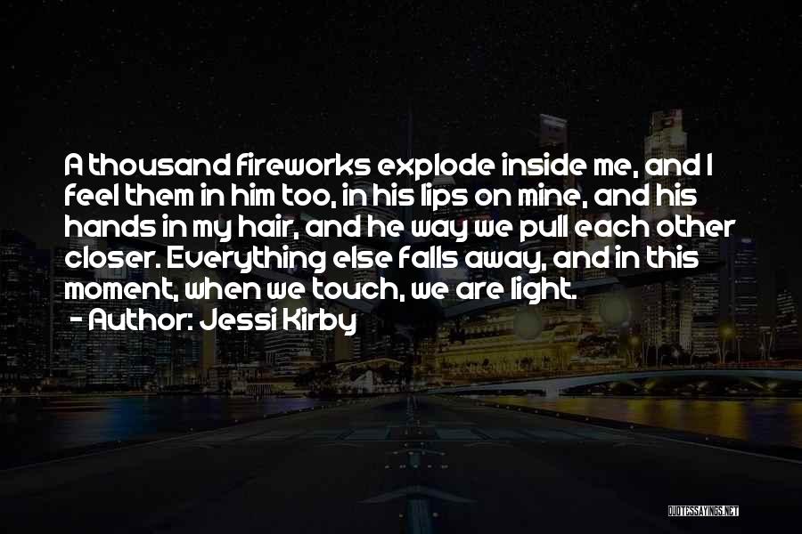 Jessi Kirby Quotes: A Thousand Fireworks Explode Inside Me, And I Feel Them In Him Too, In His Lips On Mine, And His
