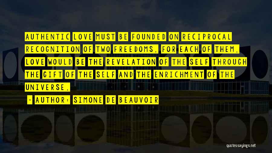 Simone De Beauvoir Quotes: Authentic Love Must Be Founded On Reciprocal Recognition Of Two Freedoms. For Each Of Them, Love Would Be The Revelation